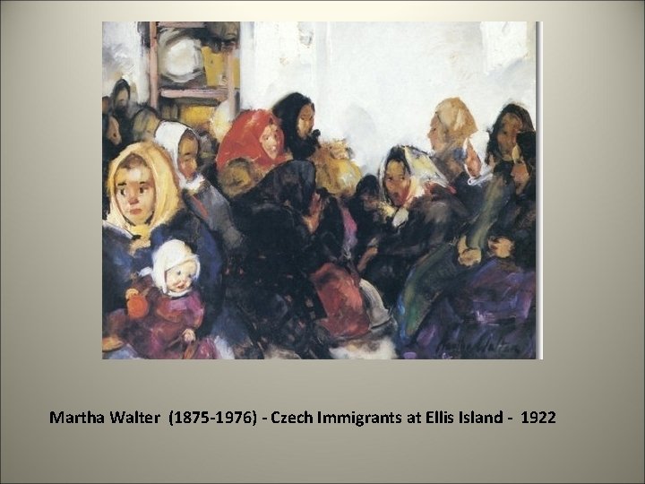 Martha Walter (1875 -1976) - Czech Immigrants at Ellis Island - 1922 