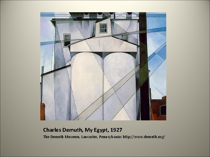 Charles Demuth, My Egypt, 1927 The Demuth Museum, Lancaster, Pennsylvania: http: //www. demuth. org/