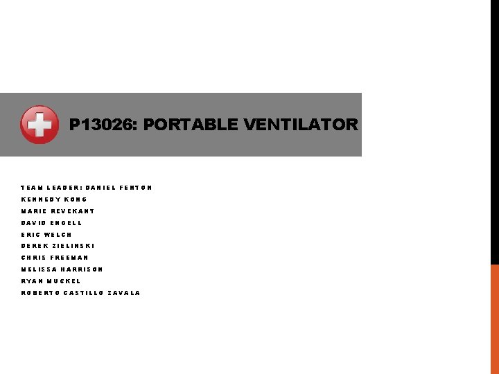 P 13026: PORTABLE VENTILATOR TEAM LEADER: DANIEL FENTON KENNEDY KONG MARIE REVEKANT DAVID ENGELL