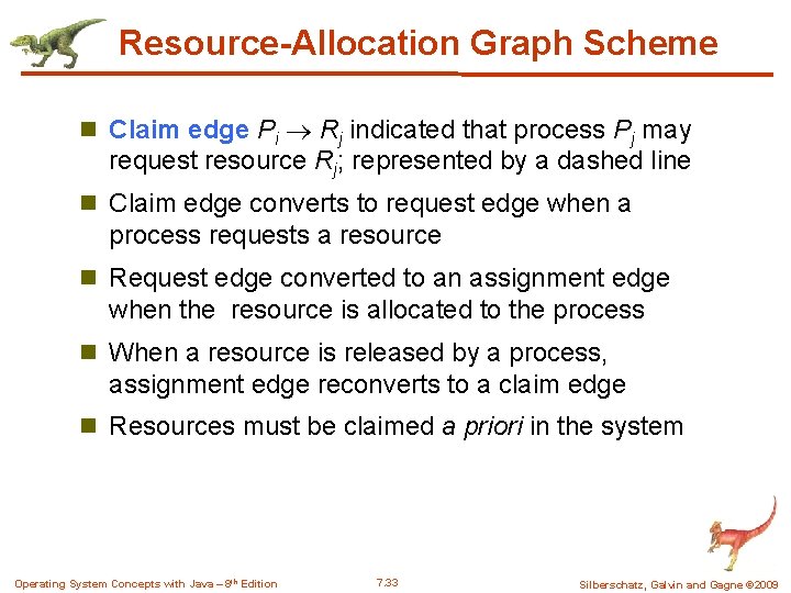 Resource-Allocation Graph Scheme n Claim edge Pi Rj indicated that process Pj may request Resource-Allocation Graph Scheme n Claim edge Pi Rj indicated that process Pj may request