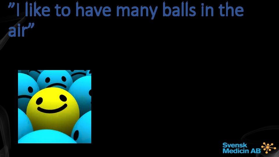 ”I like to have many balls in the air” 