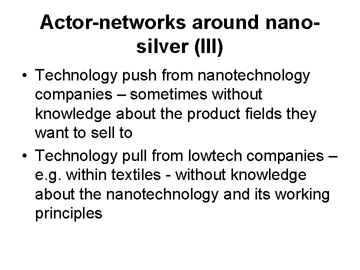 Actor-networks around nanosilver (III) • Technology push from nanotechnology companies – sometimes without knowledge