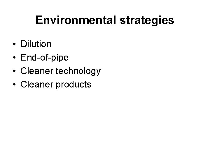 Environmental strategies • • Dilution End-of-pipe Cleaner technology Cleaner products 