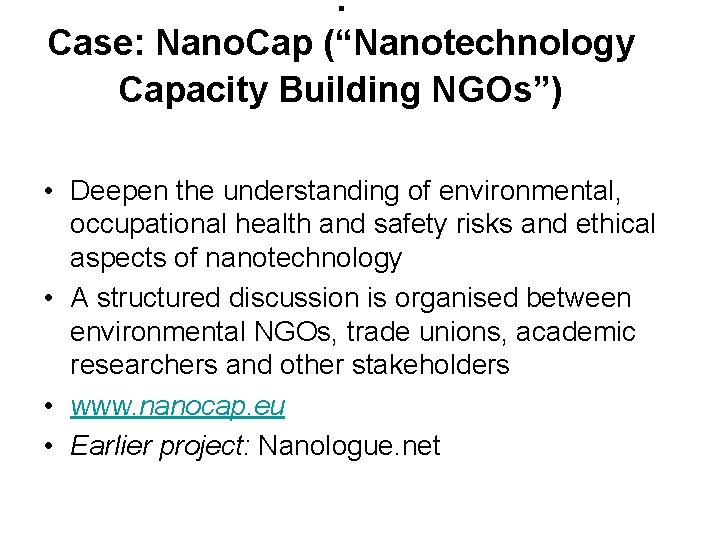 : Case: Nano. Cap (“Nanotechnology Capacity Building NGOs”) • Deepen the understanding of environmental,