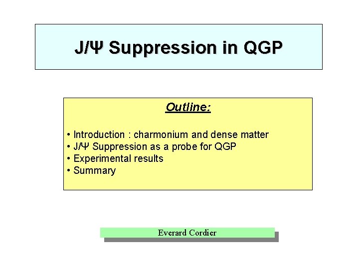 J/Ψ Suppression in QGP Outline: • Introduction : charmonium and dense matter • J/Ψ