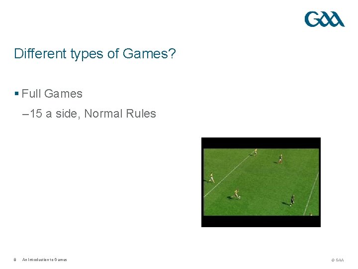 Different types of Games? § Full Games – 15 a side, Normal Rules 8