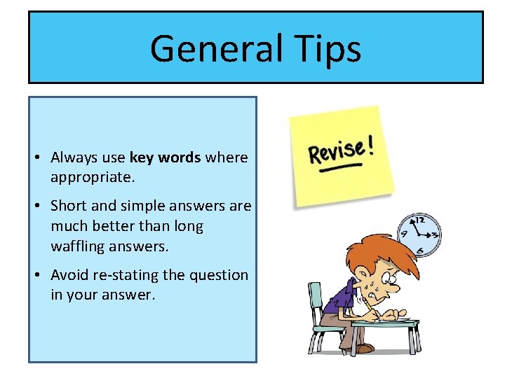 General Tips • Always use key words where appropriate. • Short and simple answers