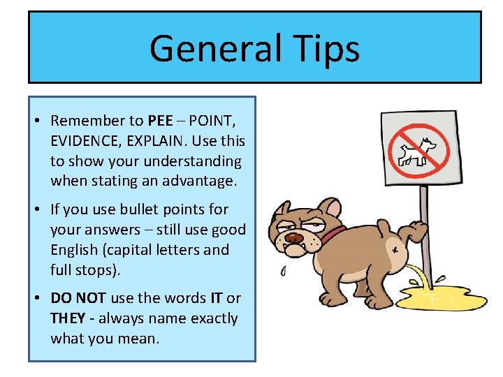 General Tips • Remember to PEE – POINT, EVIDENCE, EXPLAIN. Use this to show