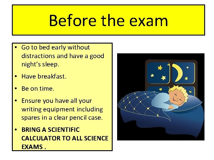 Before the exam • Go to bed early without distractions and have a good