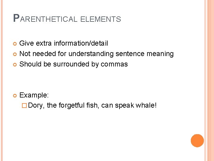 PARENTHETICAL ELEMENTS Give extra information/detail Not needed for understanding sentence meaning Should be surrounded PARENTHETICAL ELEMENTS Give extra information/detail Not needed for understanding sentence meaning Should be surrounded