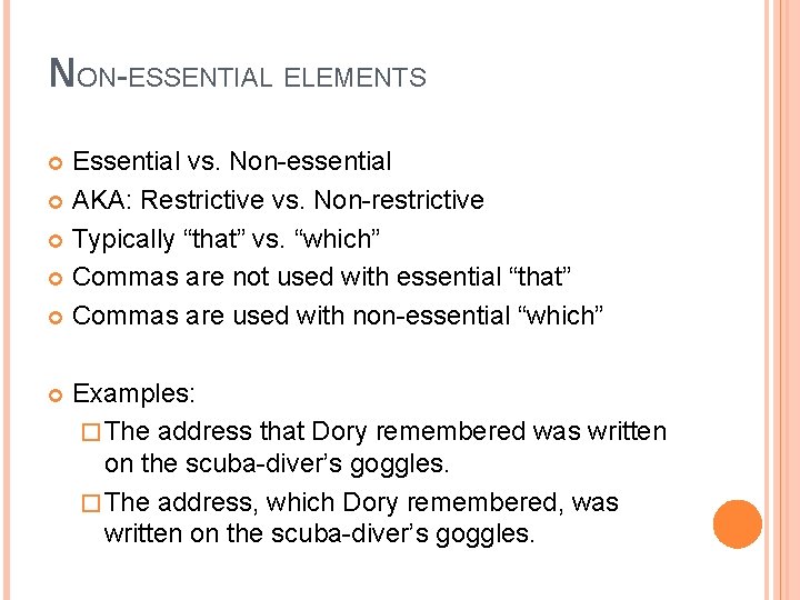NON-ESSENTIAL ELEMENTS Essential vs. Non-essential AKA: Restrictive vs. Non-restrictive Typically “that” vs. “which” Commas NON-ESSENTIAL ELEMENTS Essential vs. Non-essential AKA: Restrictive vs. Non-restrictive Typically “that” vs. “which” Commas