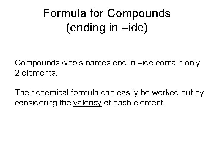 Formula for Compounds (ending in –ide) Compounds who’s names end in –ide contain only