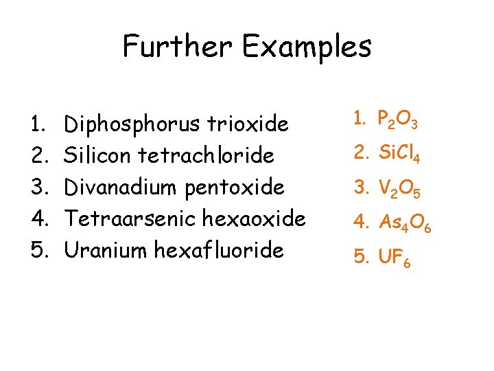 Further Examples 1. 2. 3. 4. 5. Diphosphorus trioxide Silicon tetrachloride Divanadium pentoxide Tetraarsenic