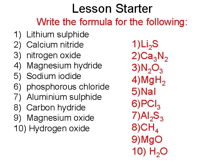 Lesson Starter Write the formula for the following: 1) Lithium sulphide 2) Calcium nitride