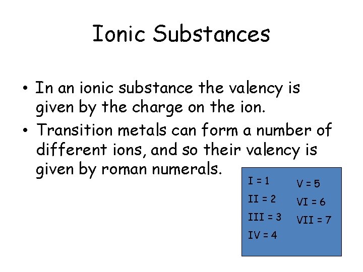 Ionic Substances • In an ionic substance the valency is given by the charge