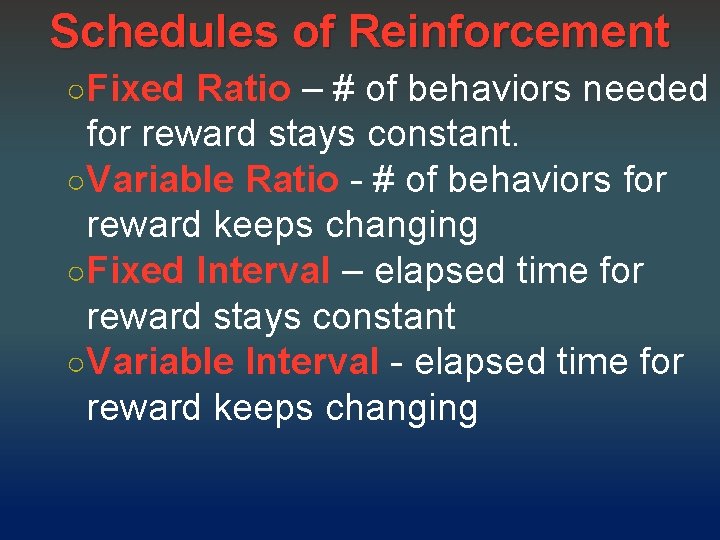 Schedules of Reinforcement ○Fixed Ratio – # of behaviors needed for reward stays constant.