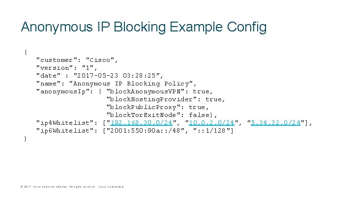 Anonymous IP Blocking Example Config { "customer": "Cisco", "version": "1", "date" : "2017 -05