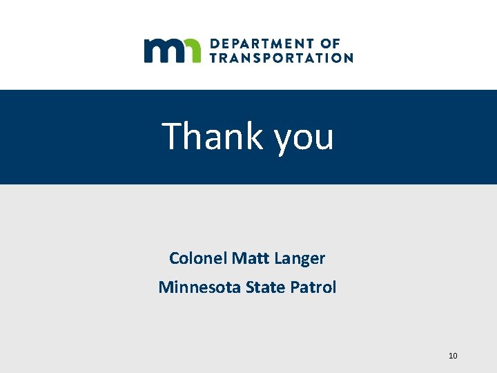 Thank you Colonel Matt Langer Minnesota State Patrol 10 