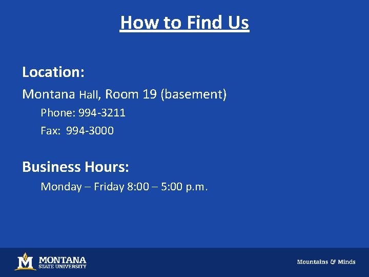 How to Find Us Location: Montana Hall, Room 19 (basement) Phone: 994 -3211 Fax: