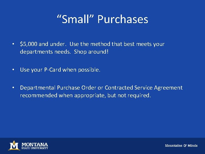 “Small” Purchases • $5, 000 and under. Use the method that best meets your