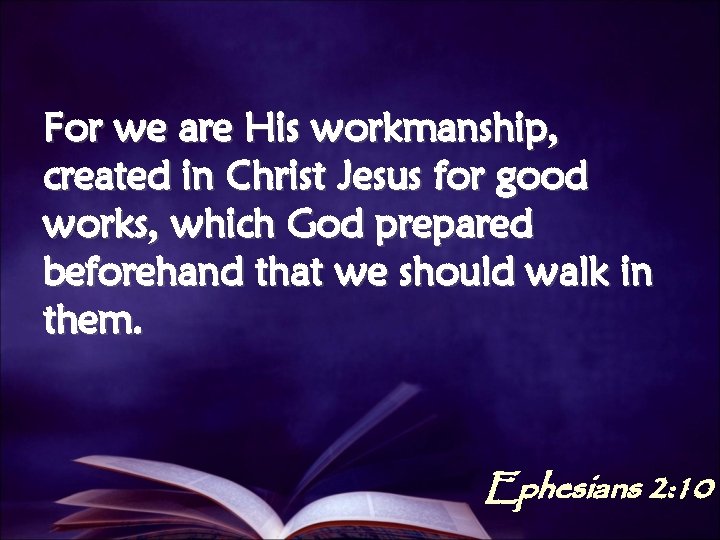 For we are His workmanship, created in Christ Jesus for good works, which God