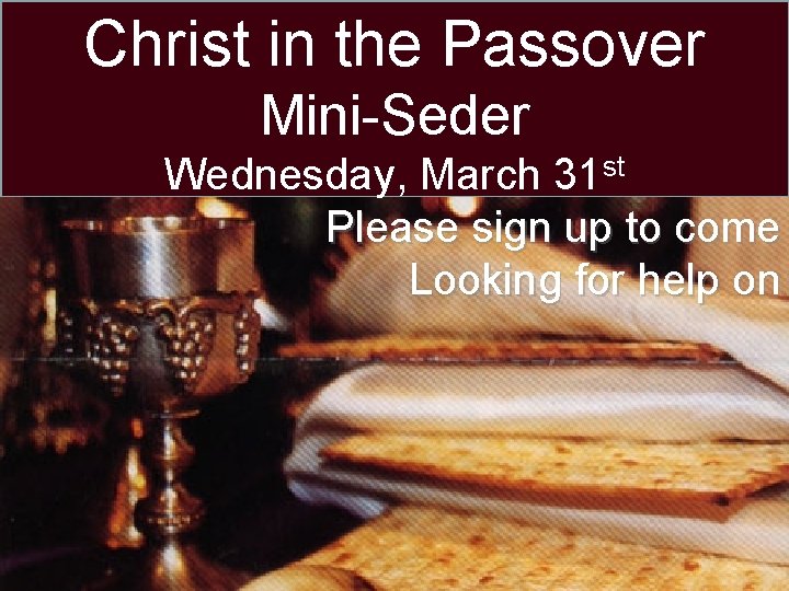 Christ in the Passover Mini-Seder Wednesday, March 31 st Please sign up to come