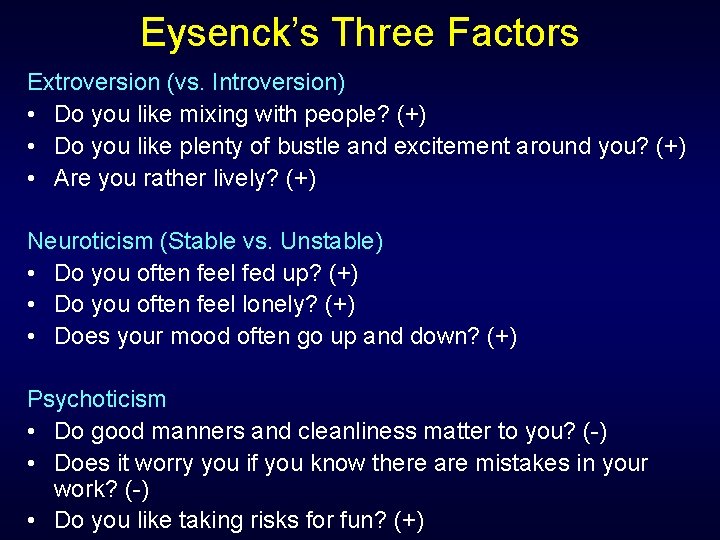 Eysenck’s Three Factors Extroversion (vs. Introversion) • Do you like mixing with people? (+)