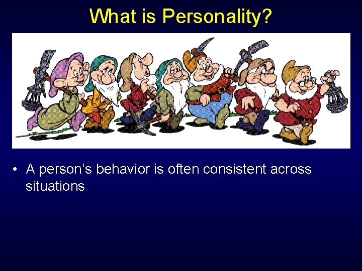 What is Personality? • A person’s behavior is often consistent across situations 