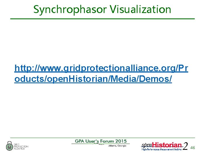 Synchrophasor Visualization http: //www. gridprotectionalliance. org/Pr oducts/open. Historian/Media/Demos/ 46 