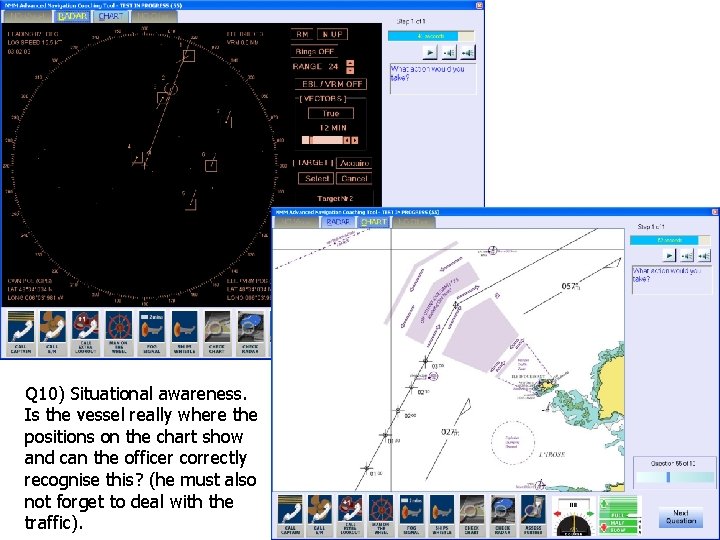 Q 10) Situational awareness. Is the vessel really where the positions on the chart