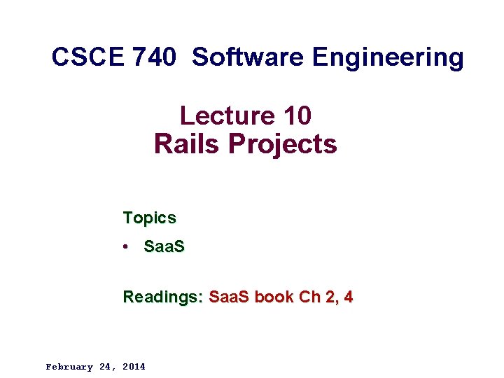 CSCE 740 Software Engineering Lecture 10 Rails Projects Topics • Saa. S Readings: Saa.