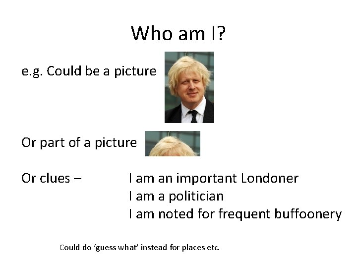 Who am I? e. g. Could be a picture Or part of a picture