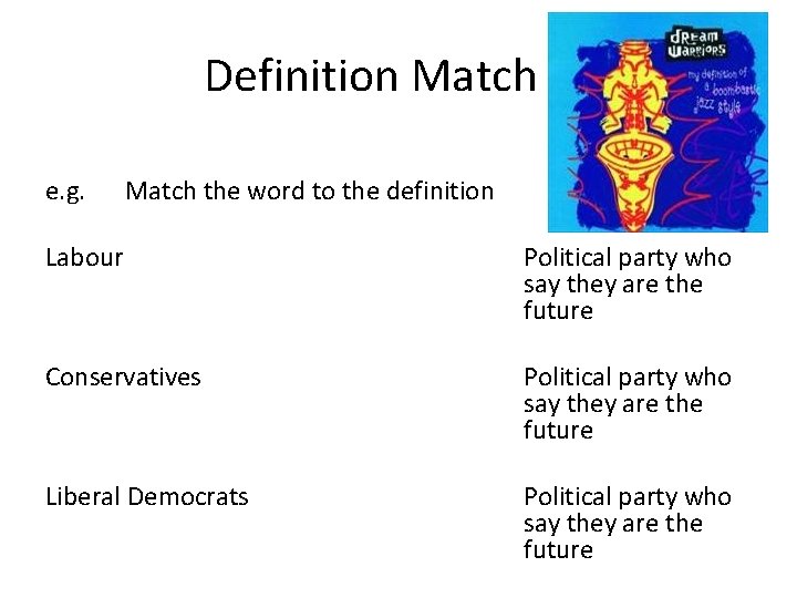 Definition Match e. g. Match the word to the definition Labour Political party who