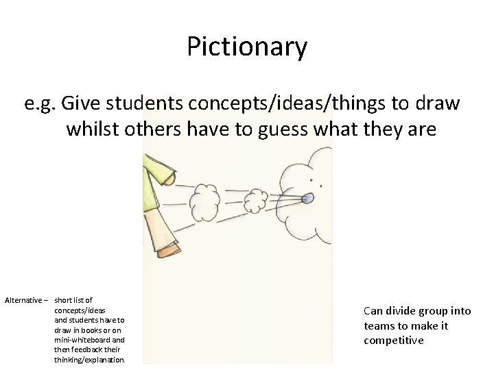 Pictionary e. g. Give students concepts/ideas/things to draw whilst others have to guess what