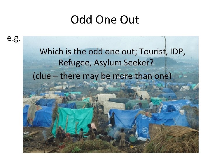 Odd One Out e. g. Which is the odd one out; Tourist, IDP, Refugee,