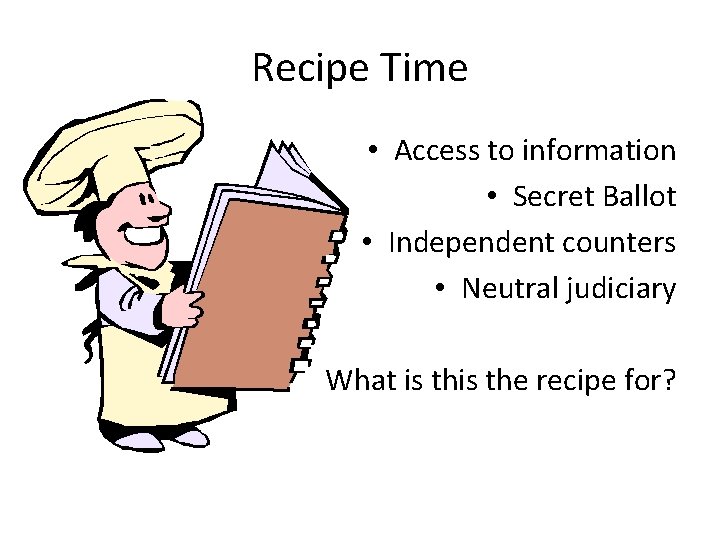 Recipe Time • Access to information • Secret Ballot • Independent counters • Neutral