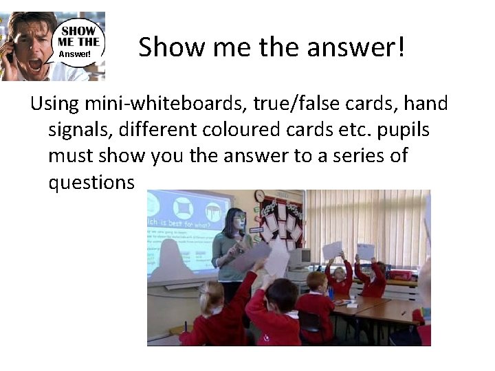 Answer! Show me the answer! Using mini-whiteboards, true/false cards, hand signals, different coloured cards