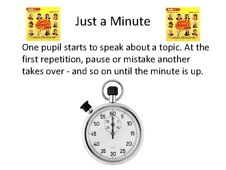 Just a Minute One pupil starts to speak about a topic. At the first