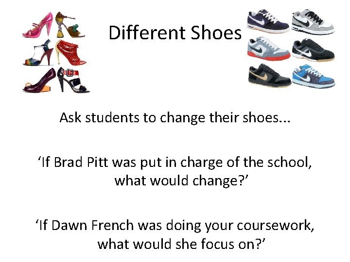 Different Shoes Ask students to change their shoes. . . ‘If Brad Pitt was
