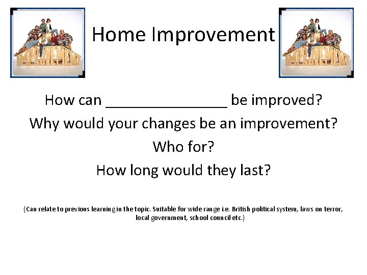 Home Improvement How can ________ be improved? Why would your changes be an improvement?