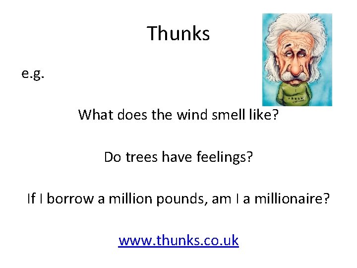 Thunks e. g. What does the wind smell like? Do trees have feelings? If