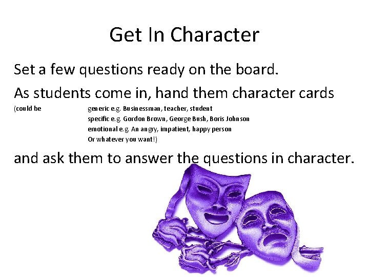 Get In Character Set a few questions ready on the board. As students come