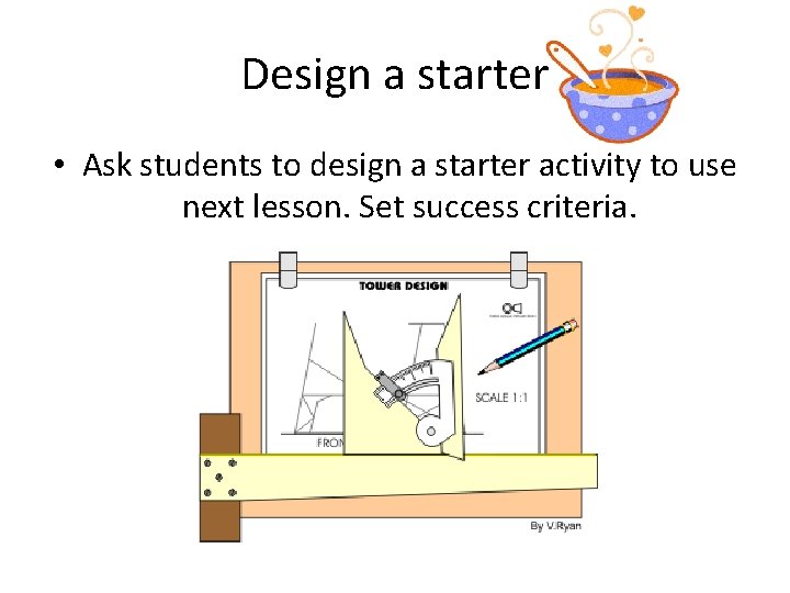 Design a starter • Ask students to design a starter activity to use next