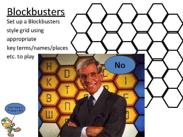 Blockbusters Set up a Blockbusters style grid using appropriate key terms/names/places etc. to play