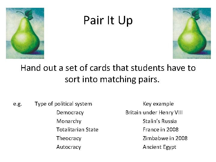 Pair It Up Hand out a set of cards that students have to sort