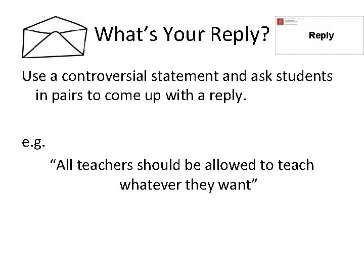 What’s Your Reply? Reply Use a controversial statement and ask students in pairs to