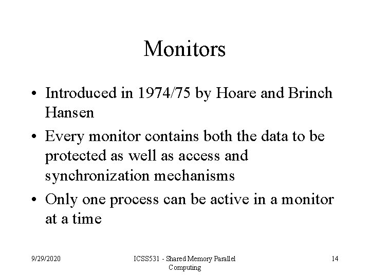 Monitors • Introduced in 1974/75 by Hoare and Brinch Hansen • Every monitor contains