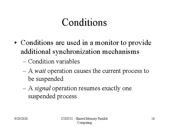 Conditions • Conditions are used in a monitor to provide additional synchronization mechanisms –