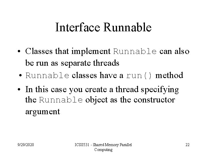 Interface Runnable • Classes that implement Runnable can also be run as separate threads