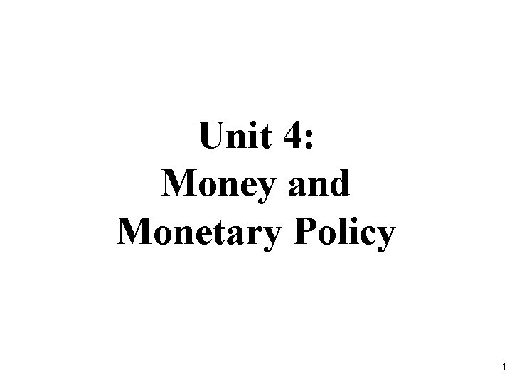 Unit 4: Money and Monetary Policy 1 